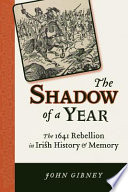 The shadow of a year : the 1641 rebellion in Irish history and memory /