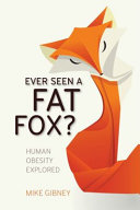 Ever seen a fat fox? : human obesity explored /