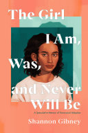 The girl I am, was, and never will be : a speculative memoir of transracial adoption /