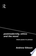 Postmodernity, ethics and the novel : from Leavis to Levinas /