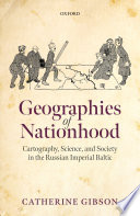 Geographies of nationhood : cartography, science, and society in the Russian Imperial Baltic /