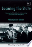 Securing the state : reforming the national security decisionmaking process at the civil-military nexus /