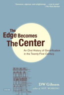 The edge becomes the center : an oral history of gentrification in the twenty-first century /