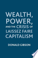 Wealth, Power, and the Crisis of Laissez Faire Capitalism /