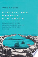 Feeding the Russian fur trade : provisionment of the Okhotsk seaboard and the Kamchatka Peninsula, 1639-1856 /