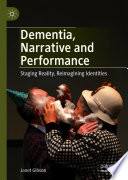 Dementia, Narrative and Performance : Staging Reality, Reimagining Identities /