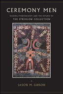 Ceremony men : making ethnography and the return of the Strehlow collection /