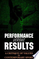 Performance vs. results : a critique of values in contemporary sport /