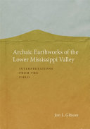 Archaic earthworks of the lower Mississippi Valley : interpretations from the field /