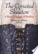 The Corseted Skeleton : A Bioarchaeology of Binding /