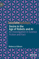 Desire in the age of robots and AI : an investigation in science fiction and fact /