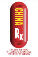 China Rx : exposing the risks of America's dependence on China for medicine /