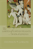 The garden of earthly delights book of ghazals /