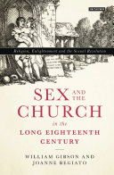 Sex and the church in the long eighteenth century : religion, Enlightenment and the sexual revolution /