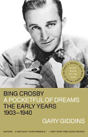 Bing Crosby : a pocketful of dreams : the early years, 1903-1940 /