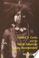 Edward S. Curtis and the North American Indian, incorporated /