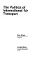 The politics of international air transport /