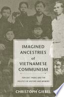 Imagined ancestries of Vietnamese communism : Ton Duc Thang and the politics of history and memory /