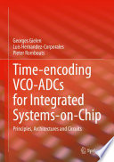 Time-encoding VCO-ADCs for Integrated Systems-on-Chip : Principles, Architectures and Circuits /