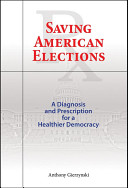 Saving American elections : a diagnosis and prescription for a healthier democracy /