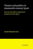 Theatre and politics in nineteenth-century Spain : Juan de Grimaldias impresario and government agent /