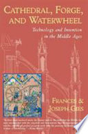 Cathedral, forge, and waterwheel : technology and invention in the Middle Ages /