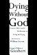 Dying without God : François Mitterrand's meditations on living and dying /