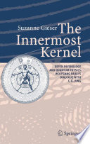 The innermost kernel : depth psychology and quantum physics : Wolfgang Pauli's dialogue with C.G. Jung /