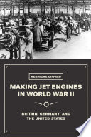 Making jet engines in World War II : Britain, Germany, and the United States /
