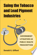 Suing the tobacco and lead pigment industries : government litigation as public health prescription /