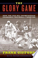 The glory game : how the 1958 NFL championship changed football forever /