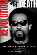 Revolution or death : the life of Eldridge Cleaver /