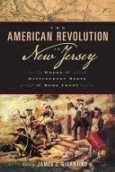 The American Revolution in New Jersey : where the battlefront meets the home front /