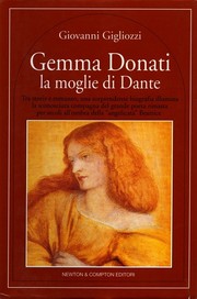 Gemma Donati : la moglie di Dante : tra storia e romanzo una sorprendente biografia illumina la sconosciuta compagna del grande poeta, rimasta per secoli all'ombra della "angelicata" Beatrice /