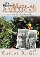 We became Mexican American : how our immigrant family survived to pursue the American dream /
