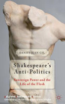 Shakespeare's anti-politics : sovereign power and the life of the flesh /
