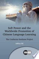 Soft power and the worldwide promotion of Chinese language learning : the Confucius Institute project /