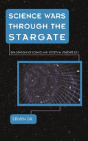 Science wars through the stargate : explorations of science and society in Stargate SG-1 /