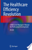 The Healthcare Efficiency Revolution  : A Mid-Level Managers' Manual for Professional Development /