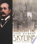 Inventing the skyline : the architecture of Cass Gilbert /