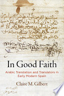 In good faith : Arabic translation and translators in early modern Spain /