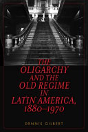 The oligarchy and the old regime in Latin America, 1880-1970 /