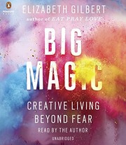 Big magic : creative living beyond fear /