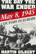 The day the war ended : May 8, 1945--victory in Europe /