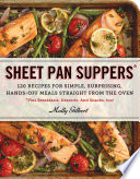 Sheet pan suppers : 120 recipes for simple, surprising, hands-off meals straight from the oven : plus breakfasts, desserts, and snacks, too! /