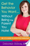 Get the behavior you want... without being the parent you hate! : Dr. G's guide to effective parenting /