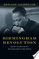 Birmingham revolution : Martin Luther King Jr.'s epic challenge to the church /