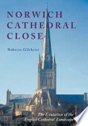Norwich Cathedral Close : the evolution of the English cathedral landscape /