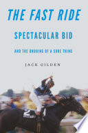 The fast ride : Spectacular Bid and the undoing of a sure thing /