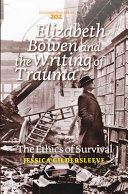 Elizabeth Bowen and the writing of trauma : the ethics of survival /
